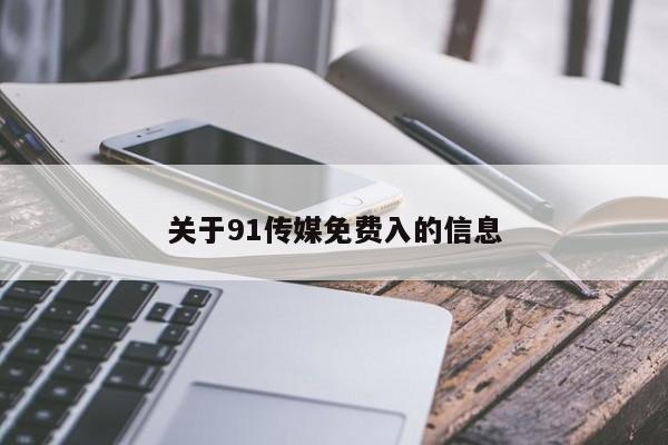 关于91传媒免费入的信息